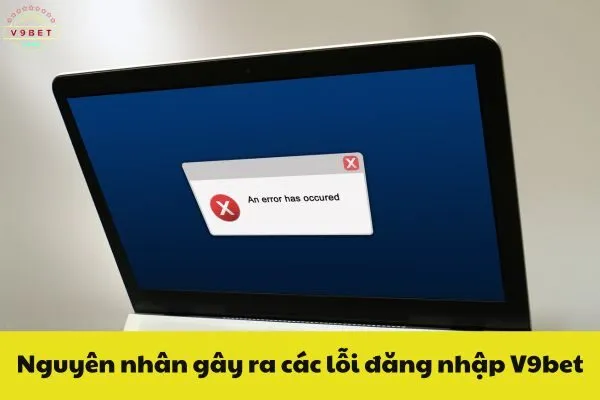 Giải Đáp Các Lỗi Phổ Biến Khi Đăng Nhập V9bet 2 Nguyên nhân gây ra các lỗi đăng nhập V9bet